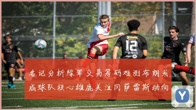 名记分析绿军交易筹码难测布朗或成球队核心雄鹿关注冈萨雷斯动向