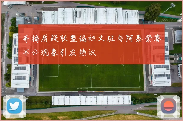夸梅质疑联盟偏袒文班与阿泰禁赛不公现象引发热议
